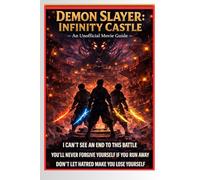 Demon Slayer: Infinity Castle - An Unofficial Movie Guide: Plot Summary and Character Analysis of the Final Arc as the Hashira Enter Muzan’s Fortress, ... Tanjiro Confronts Akaza’s Forgotten Humanity