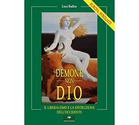 Demone, non Dio. Il Liberalismo e la distruzione dell'Occidente