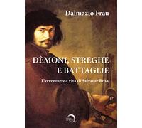 Demoni, streghe e battaglie. L'avventurosa vita di Salvator Rosa