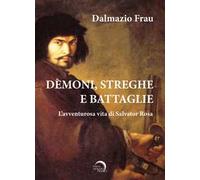 Demoni, streghe e battaglie. L'avventurosa vita di Salvator Rosa