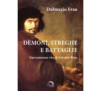 Demoni, streghe e battaglie. L'avventurosa vita di Salvator Rosa - Frau Dalmazio