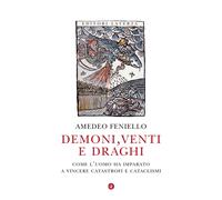 Demoni, venti e draghi. Come l'uomo ha imparato a vincere catastrofi e cat...