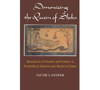 Demonizing the Queen of Sheba: Boundaries of Gender and Culture in Postbiblical Judaism and Medieval Islam