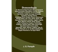 Demonologia: or, natural knowledge revealed; being an exposé of ancient and modern superstitions, credulity, fanaticism, enthusiasm, & imposture, as ... apparitions, astrology, charms, demonology,