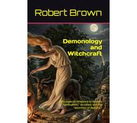 Demonology and Witchcraft: With especial reference to modern "spiritualism," so-called; and the "doctrines of demons."