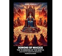 DEMONS OF MAGICK: THE 72 DEMONS OF THE GOETIA: Demonology 101. Learn the art of conjuring demons for wealth, health, love and all your needs.