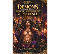 Demons of Power, Prosperity & Influence: An Operational Grimoire of Infernal Invocation, Wealth, Authority, Opportunity, Persuasion & Personal Power