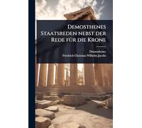 Demosthenes Staatsreden nebst der Rede fÃ1/4r die Krone