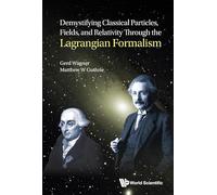 Demystifying Classical Particles, Fields, And Relativity Through The Lagrangian Formalism