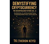 Demystifying Cryptocurrency: The Decentralized Future (Vol. 2): How Blockchain, AI, and Decentralized Finance Are Reshaping Wealth, Power, and Everyday Life