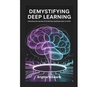 Demystifying Deep Learning: Unlocking the Secrets of AI and How Machines Learn to Think