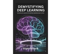 Demystifying Deep Learning: Unlocking the Secrets of AI and How Machines Learn to Think