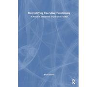 Demystifying Executive Functioning: A Practical Classroom Guide and Toolkit