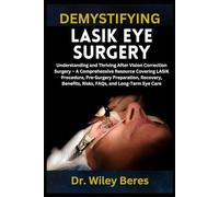 DEMYSTIFYING LASIK EYE SURGERY: Understanding and Thriving After Vision Correction Surgery - A Comprehensive Resource Covering LASIK Procedure, ... Benefits, Risks, FAQs, and Long-Term Eye Care