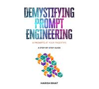 Demystifying Prompt Engineering: AI Prompts at Your Fingertips (A Step-By-Step Guide)