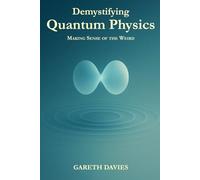 Demystifying Quantum Physics: Making Sense of the Weird