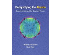 Demystifying the Akasha: Consciousness and the Quantum Vacuum - Roy Sisir