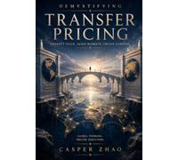 Demystifying Transfer Pricing: The Operating Manual for Arm’s Length Compliance, Documentation, and Dispute Defense