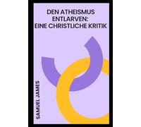 DEN ATHEISMUS ENTLARVEN: EINE CHRISTLICHE KRITIK