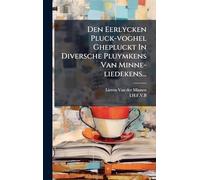 Den Eerlycken Pluck-voghel Ghepluckt In Diversche Pluymkens Van Minne-liedekens...