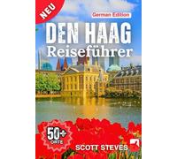 Den Haag Reiseführer 2025: Eine Reise vom Binnenhof zu 50+ Top Sehenswürdigkeiten, versteckten Juwelen & Abenteuern mit Reisetipps in den Niederlanden