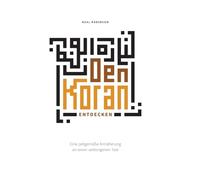 Den Koran entdecken: Eine zeitgemäße Annäherung an einen verborgenen Text