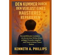DEN KUMMER DURCH DEN VERLUST EINES HAUSTIERES REPARIEREN: Ein mitfühlender Leitfaden, wie du mit dem Verlust deines pelzigen Freundes umgehst und Trost in deiner Trauer findest