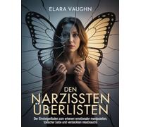 Den Narzissten überlisten: Der Leitfaden für Anfänger zum Erkennen emotionaler Manipulation, toxischer Liebe und versteckten Missbrauchs
