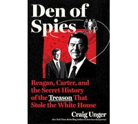 Den of Spies: Reagan, Carter, and the Secret History of the Treason That Stole