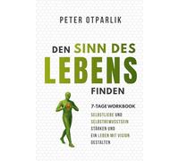 Den Sinn des Lebens finden: Workbook - Selbstliebe und Selbstbewusstsein stärken und ein Leben mit Vision gestalten