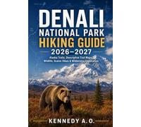 DENALI NATIONAL PARK HIKING GUIDE 2026-2027: Alaska Trails, Descriptive Trail Maps, Wildlife, Scenic Hikes & Wilderness Exploration