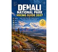 DENALI NATIONAL PARK HIKING GUIDE 2027: Alaska Trails, Scenic Hikes, Walking Routes & Descriptive Trail Maps for Exploring Denali National Park & Preserve