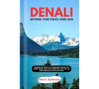 DENALI NATIONAL PARK TRAVEL GUIDE 2026: Everything You Need for an Unforgettable Adventure with Wildlife Viewing, Scenic Tours, Hiking Trails, Local Tips, and Smart Itineraries for First-Time Visit