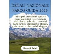 DENALI NAZIONALE PARCO GUIDA 2026: Principali attrazioni, sentieri escursionistici, osservazione della fauna selvatica, percorsi panoramici, campeggio, alloggi, ristoranti e itinerari di viaggio