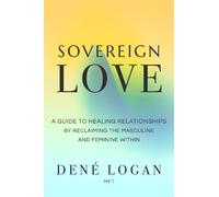 Sovereign Love: A Guide to Healing Relationships by Reclaiming the Masculine and Feminine Within