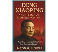 Deng Xiaoping: Architect of Modern china: How One Leader Lifted a Nation from Poverty to Power