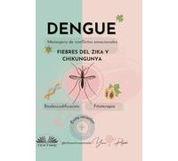 Dengue: Mensajero De Conflictos Emocionales: Fiebres Del Zika Y Chikungunya. Biodescodificación Y Fitoterapia