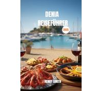 DENIA REISEFÜHRER 2025: DIE ENTHÜLLUNG DES VERBORGENEN PARADIESES DER COSTA BLANCA VOLLER ABENTEUER, KULTUR UND MEDITERRANER MAGIE