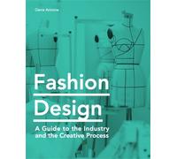 Fashion Design: A Guide to the Industry and the Creative Process