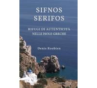 Denis Roubien Sifnos - Serifos. Rifugi di autenticità nelle isole gr (Tascabile)