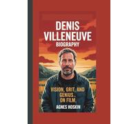 DENIS VILLENEUVE BIOGRAPHY: VISION,GRIT AND GENIUS ON FILM
