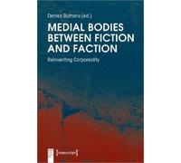 Denisa Butnaru Medial Bodies Between Fiction and Faction - Reinventi (Tascabile)