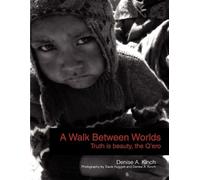 Denise A Kinch A Walk Between Worlds, Truth is Beauty, The Q'ero (Tascabile)