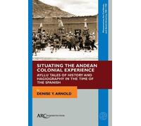 Denise Arnold Situating the Andean Colonial Experience (Copertina rigida)
