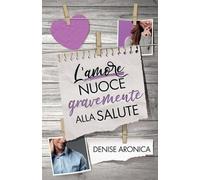 Denise Aronica L'amore nuoce gravemente alla salute (Tascabile)