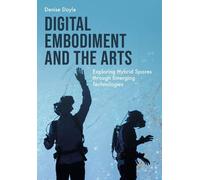 Digital Embodiment and the Arts: Exploring Hybrid Spaces through Emerging Technologies