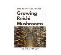 Denise Finley The Nitty of Growing Reishi Mushrooms (Tascabile)