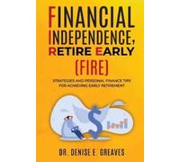 Financial Independence, Retire Early (FIRE): Strategies and Personal Finance Tips For Achieving Early Retirement