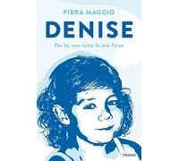 Denise. Per te, con tutte le mie forze