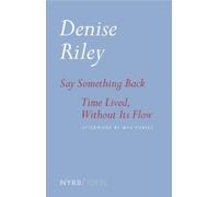 Denise Riley Say Something Back & Time Lived, Without Its Flow (Tascabile)